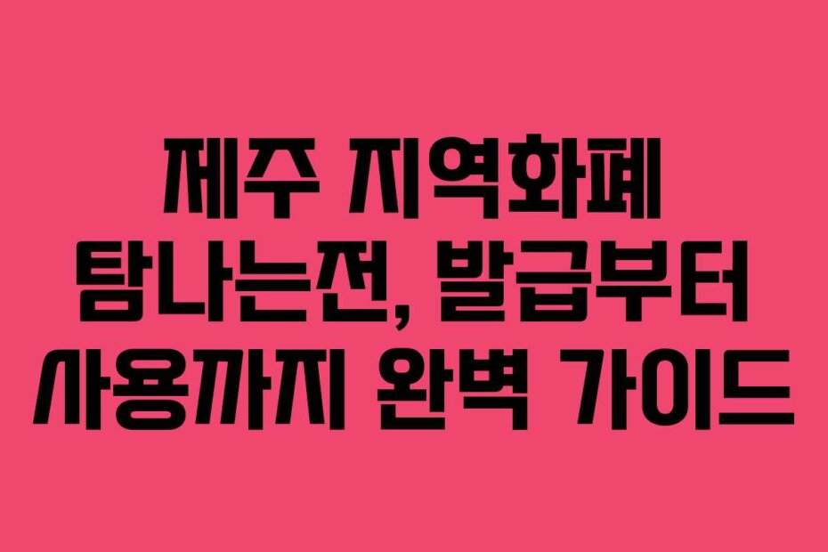 제주 지역화폐 탐나는전, 발급부터 사용까지 완벽 가이드