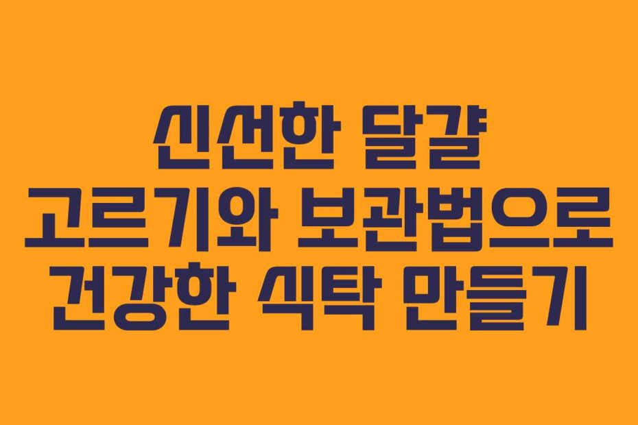 신선한 달걀 고르기와 보관법으로 건강한 식탁 만들기