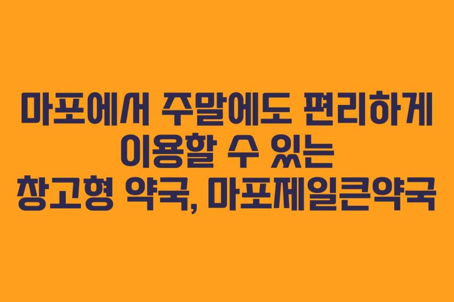 마포에서 주말에도 편리하게 이용할 수 있는 창고형 약국, 마포제일큰약국