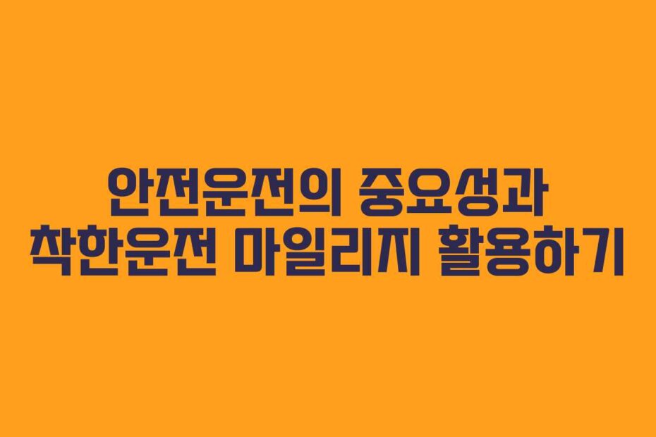 안전운전의 중요성과 착한운전 마일리지 활용하기