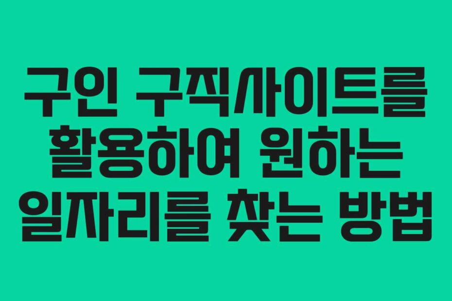 구인 구직사이트를 활용하여 원하는 일자리를 찾는 방법