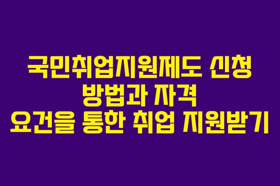 국민취업지원제도 신청 방법과 자격 요건을 통한 취업 지원받기