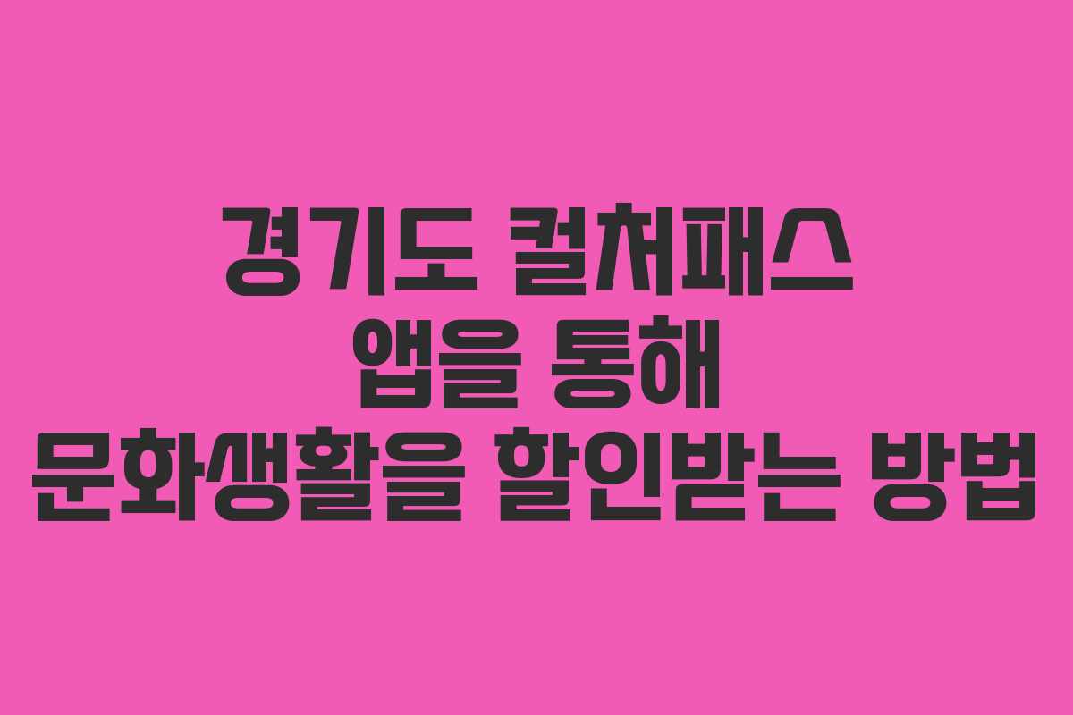 경기도 컬처패스 앱을 통해 문화생활을 할인받는 방법