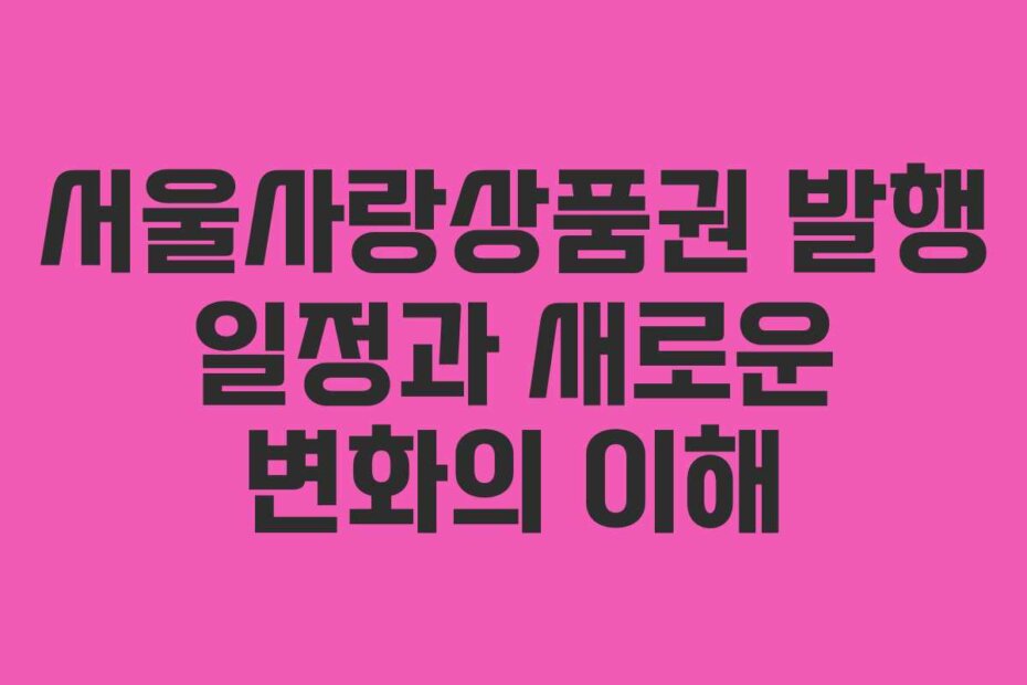 서울사랑상품권 발행 일정과 새로운 변화의 이해