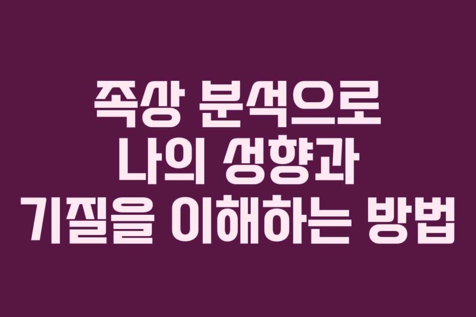 족상 분석으로 나의 성향과 기질을 이해하는 방법
