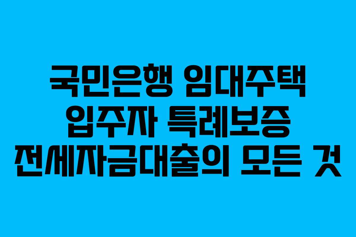 국민은행 임대주택 입주자 특례보증 전세자금대출의 모든 것