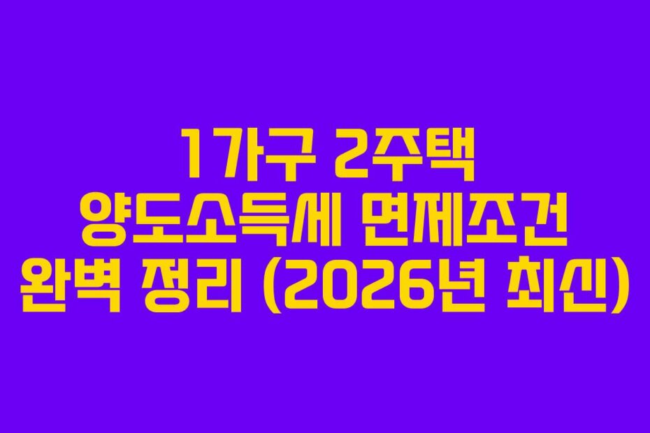 1가구 2주택 양도소득세 면제조건 완벽 정리 (2026년 최신)