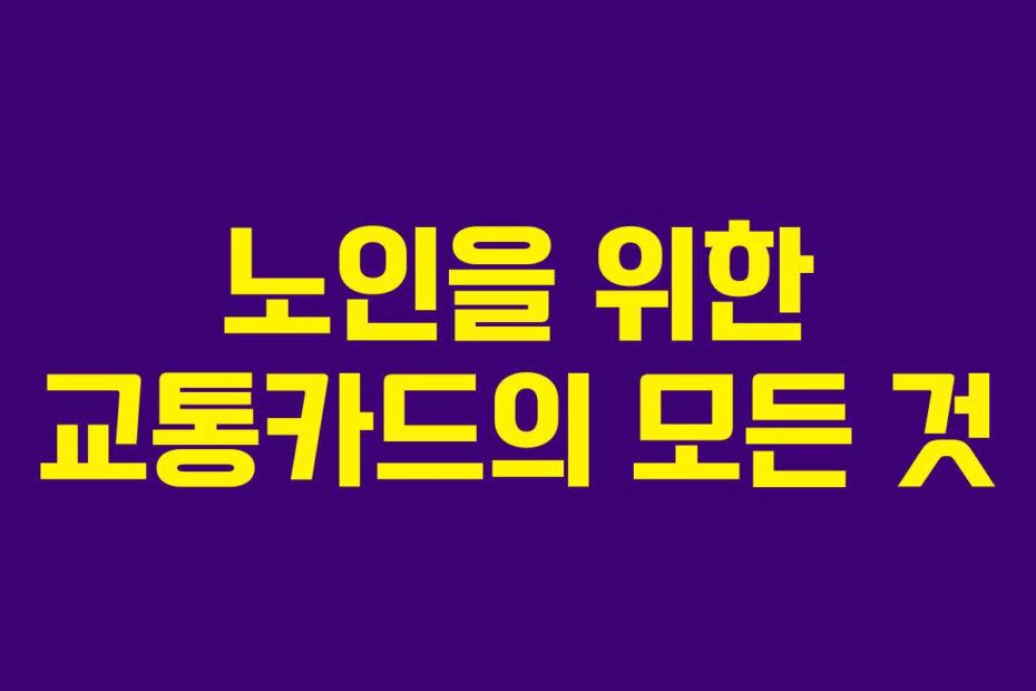 노인을 위한 교통카드의 모든 것