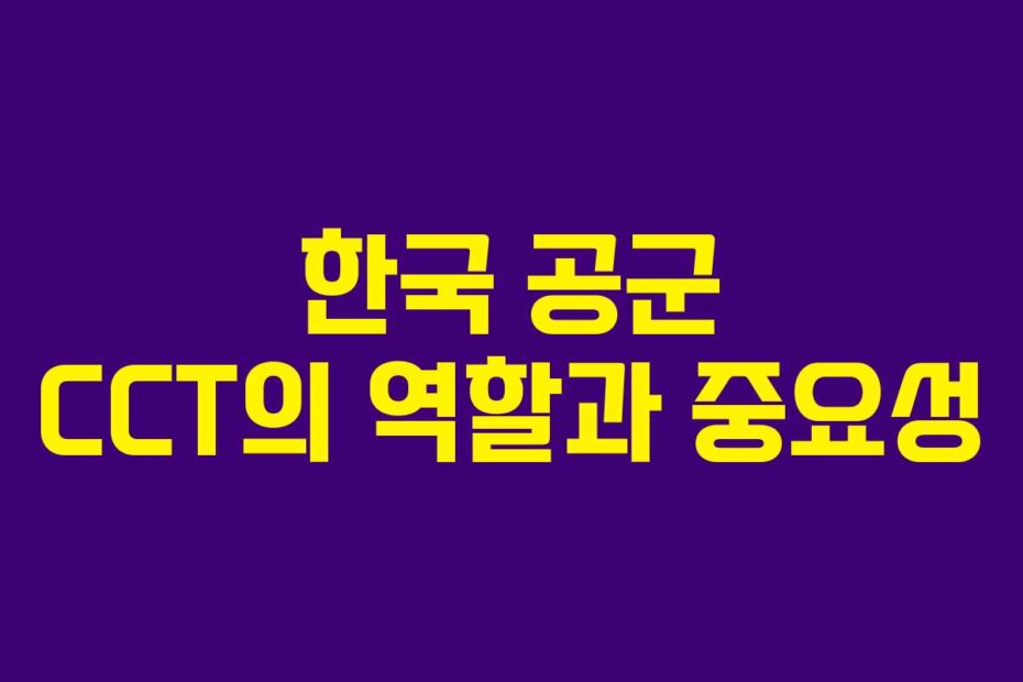 한국 공군 CCT의 역할과 중요성 한국 공군 CCT의 역할과 중요성