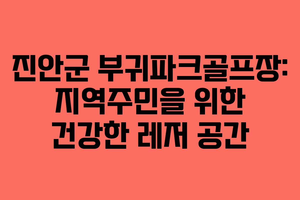 진안군 부귀파크골프장: 지역주민을 위한 건강한 레저 공간