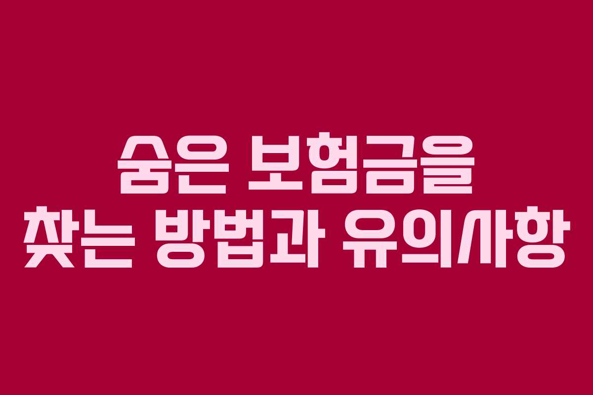 숨은 보험금을 찾는 방법과 유의사항