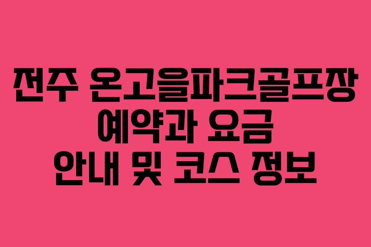전주 온고을파크골프장 예약과 요금 안내 및 코스 정보
