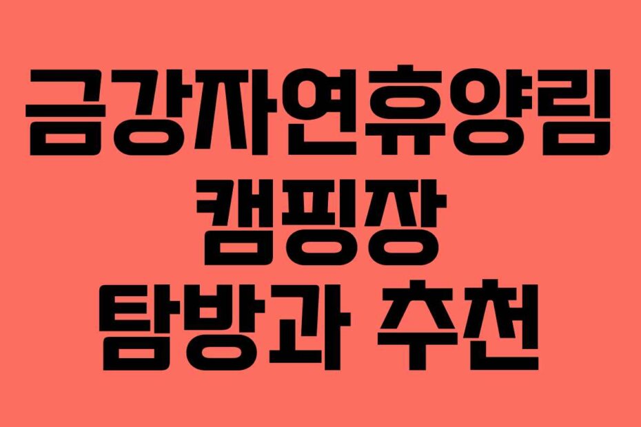 금강자연휴양림 캠핑장 탐방과 추천