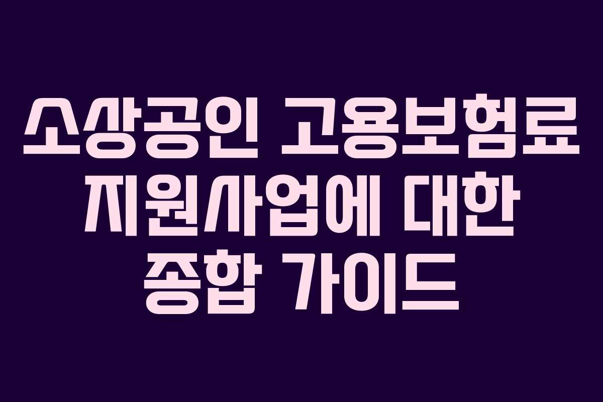 소상공인 고용보험료 지원사업에 대한 종합 가이드