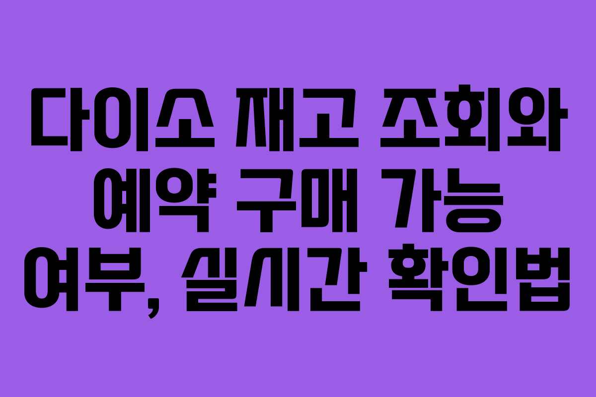 다이소 재고 조회와 예약 구매 가능 여부, 실시간 확인법