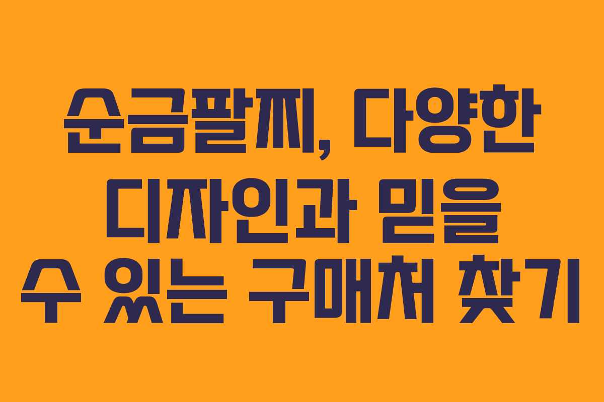 순금팔찌, 다양한 디자인과 믿을 수 있는 구매처 찾기