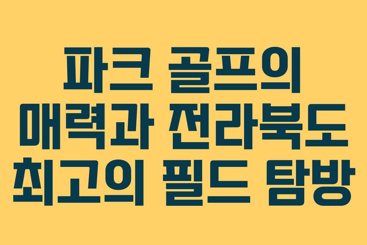 파크 골프의 매력과 전라북도 최고의 필드 탐방