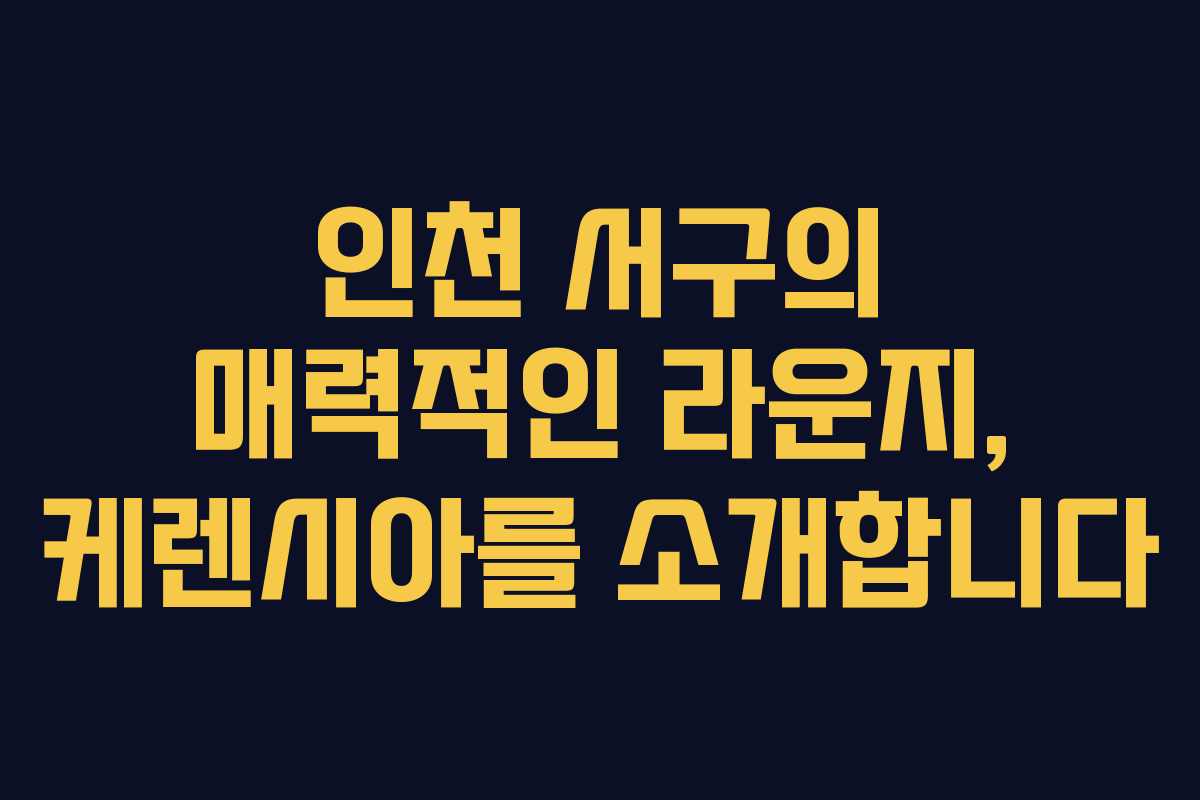 인천 서구의 매력적인 라운지, 케렌시아를 소개합니다