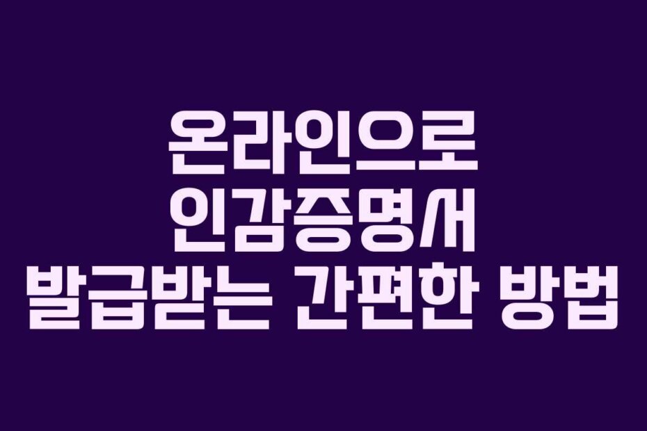 온라인으로 인감증명서 발급받는 간편한 방법