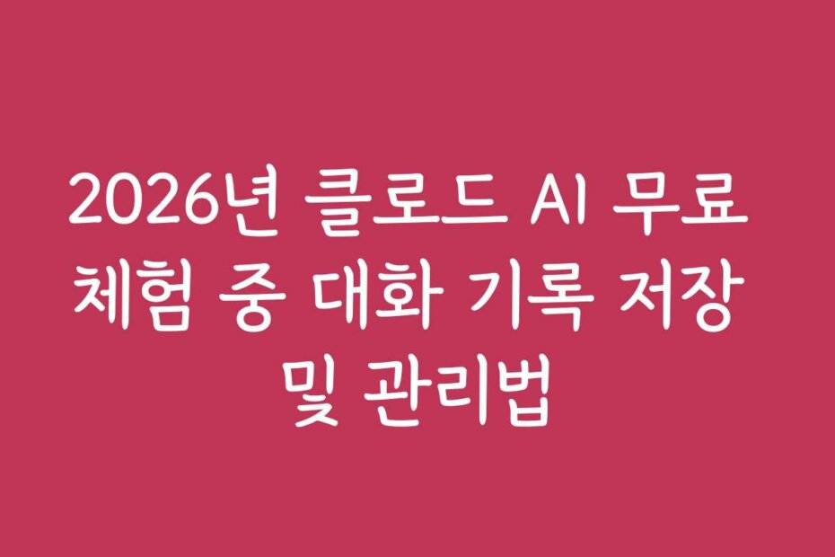 2026년 클로드 AI 무료 체험 중 대화 기록 저장 및 관리법
