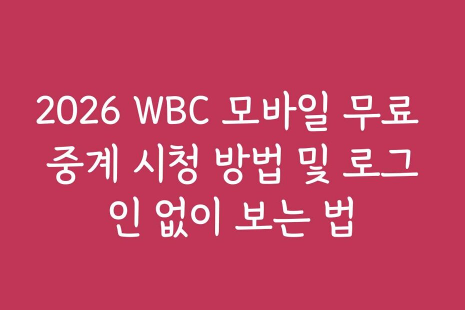 2026 WBC 모바일 무료 중계 시청 방법 및 로그인 없이 보는 법