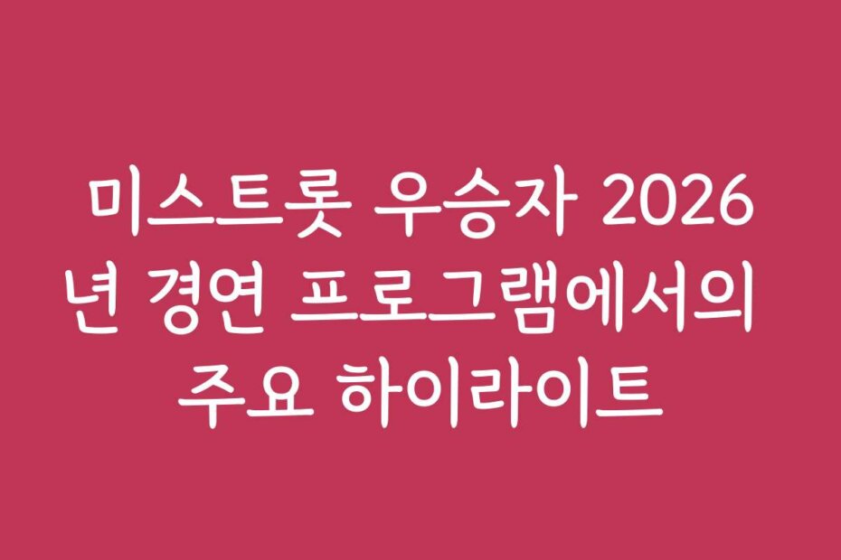 미스트롯 우승자 2026년 경연 프로그램에서의 주요 하이라이트