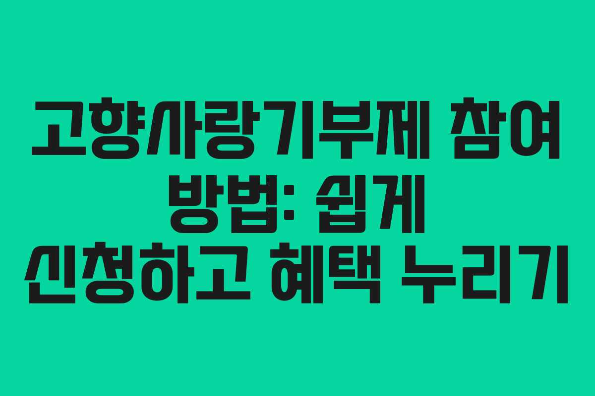 고향사랑기부제 참여 방법: 쉽게 신청하고 혜택 누리기