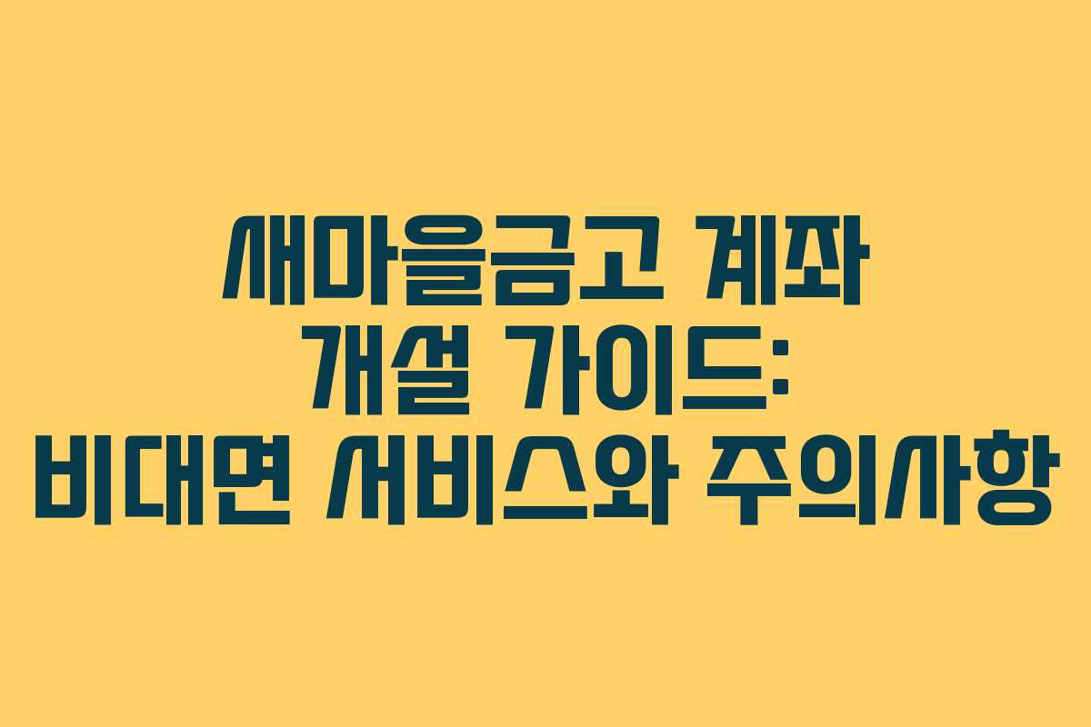 새마을금고 계좌 개설 가이드: 비대면 서비스와 주의사항