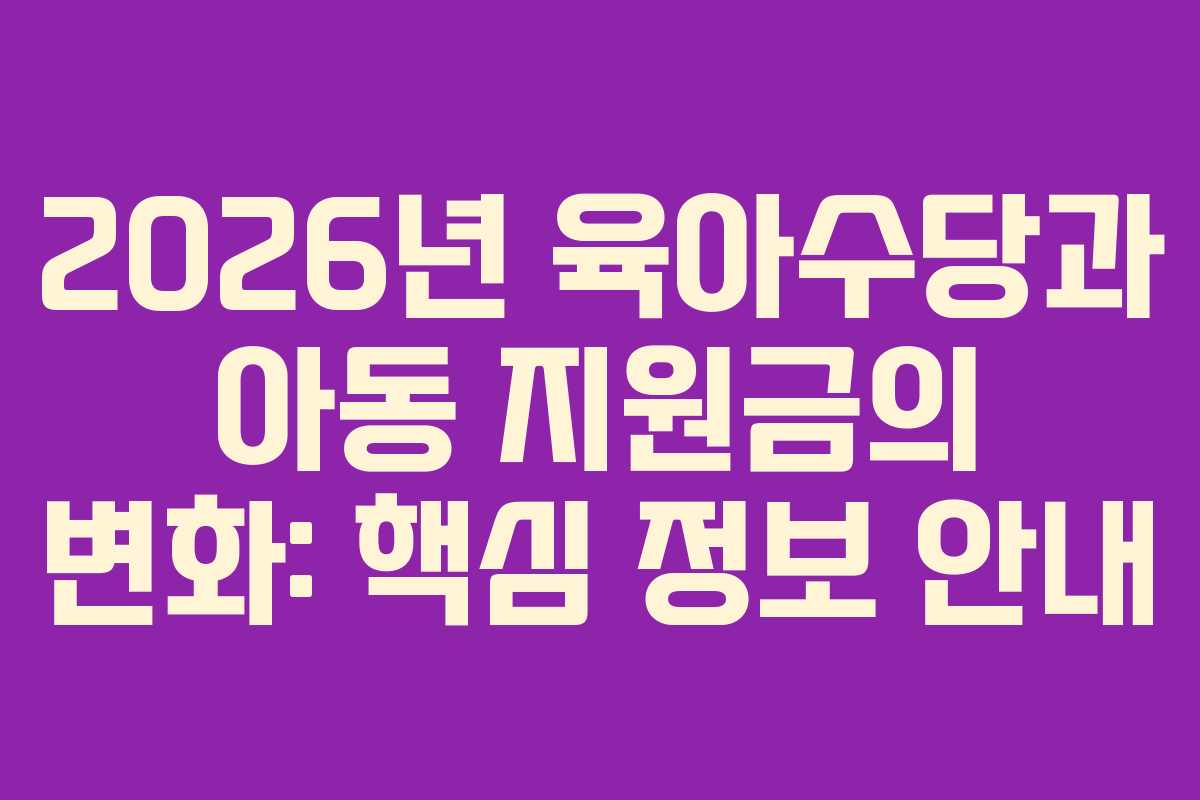 2026년 육아수당과 아동 지원금의 변화: 핵심 정보 안내