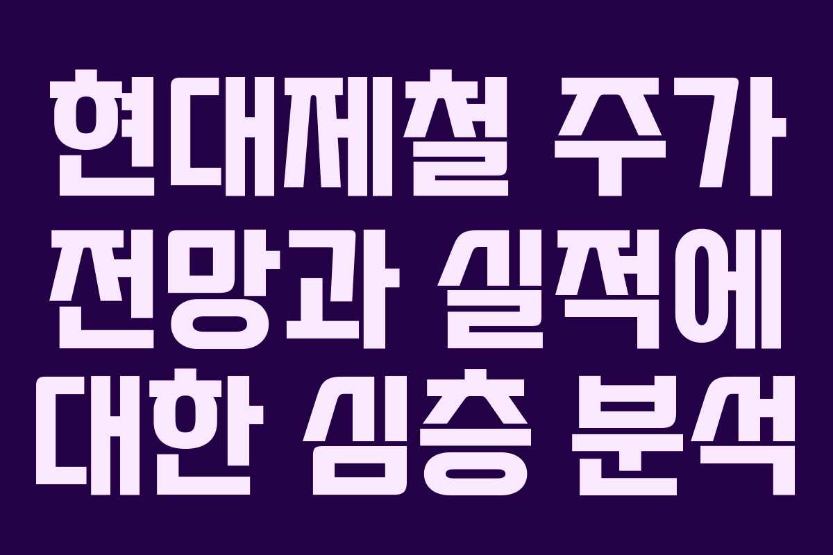 현대제철 주가 전망과 실적에 대한 심층 분석