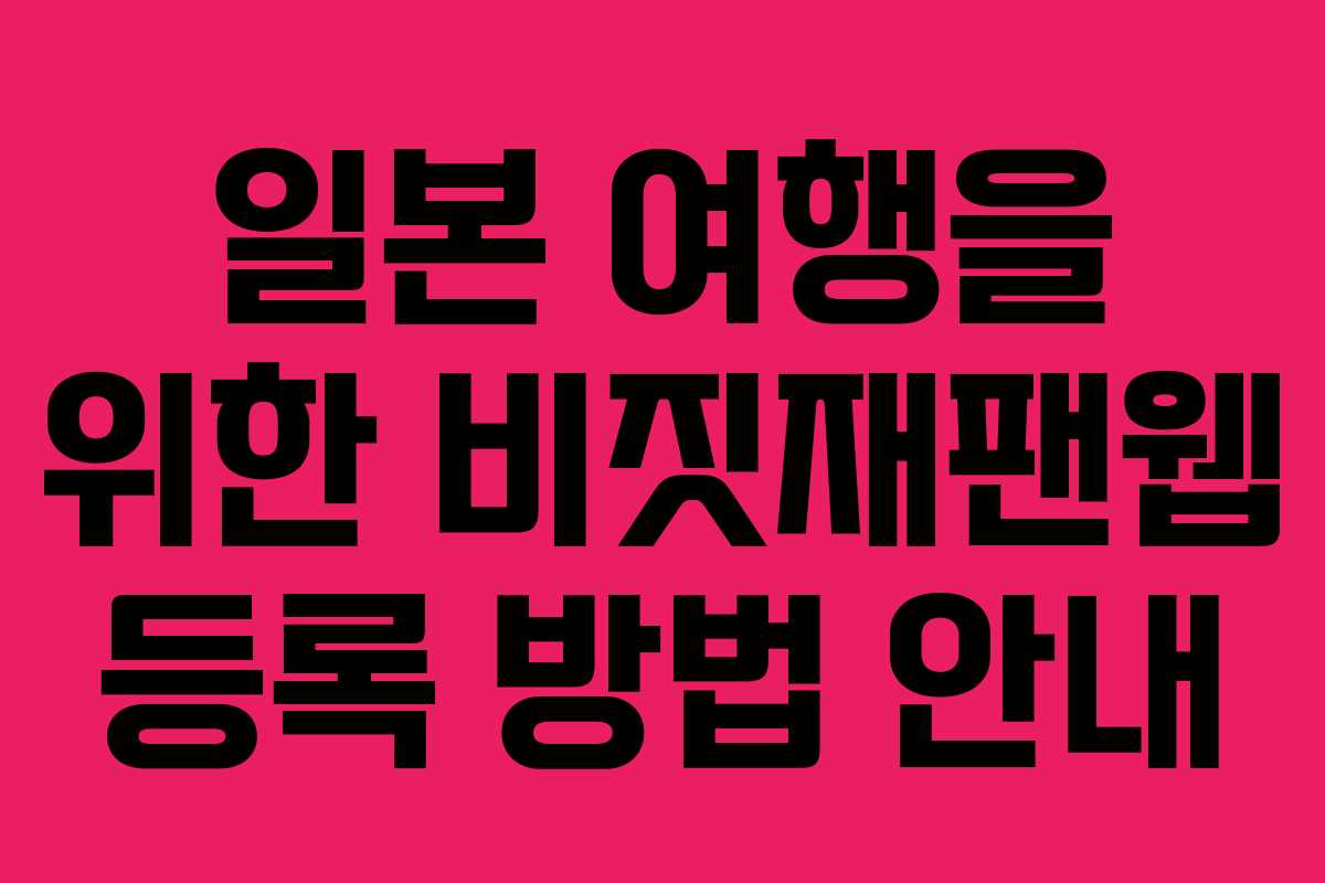 일본 여행을 위한 비짓재팬웹 등록 방법 안내