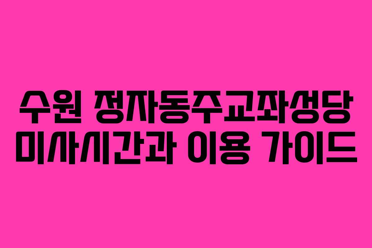 수원 정자동주교좌성당 미사시간과 이용 가이드