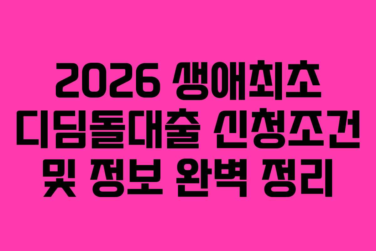 2026 생애최초 디딤돌대출 신청조건 및 정보 완벽 정리