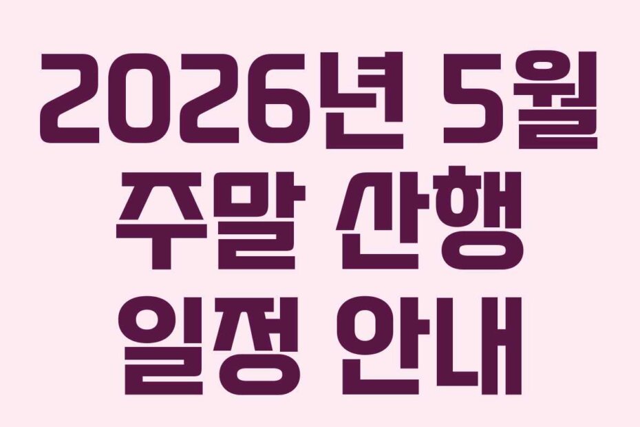 2026년 5월 주말 산행 일정 안내