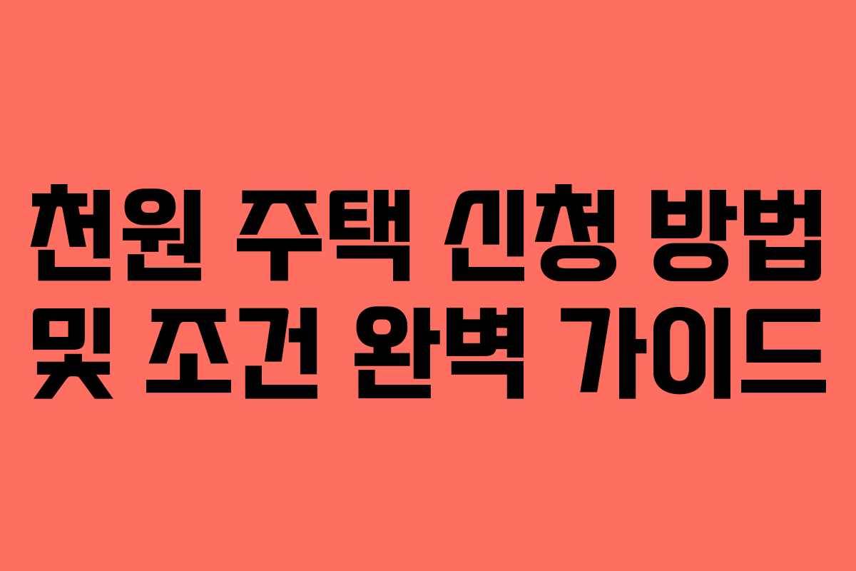 천원 주택 신청 방법 및 조건 완벽 가이드