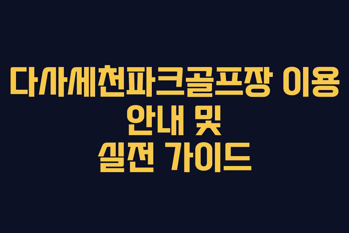 다사세천파크골프장 이용 안내 및 실전 가이드