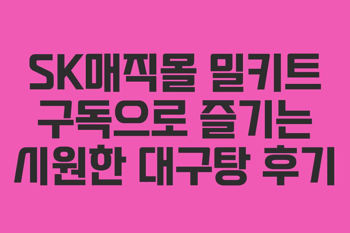 SK매직몰 밀키트 구독으로 즐기는 시원한 대구탕 후기