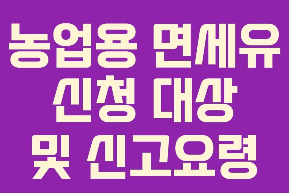 농업용 면세유 신청 대상 및 신고요령