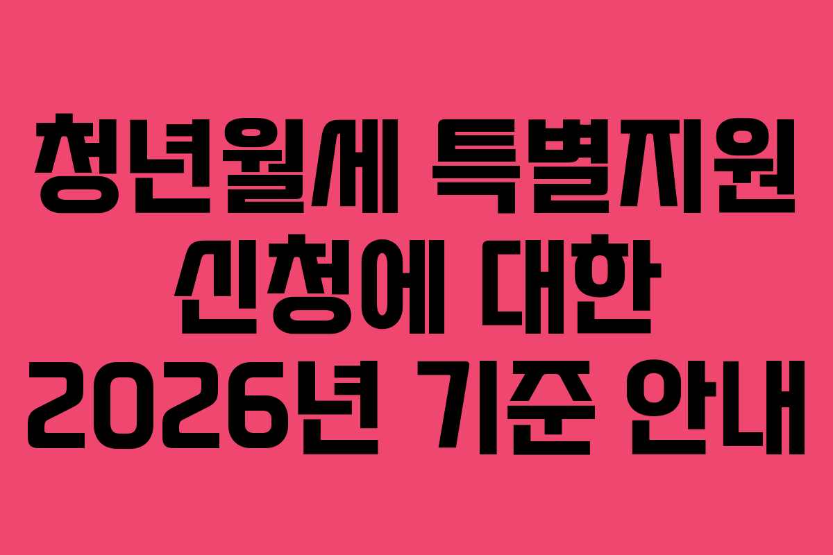 청년월세 특별지원 신청에 대한 2026년 기준 안내