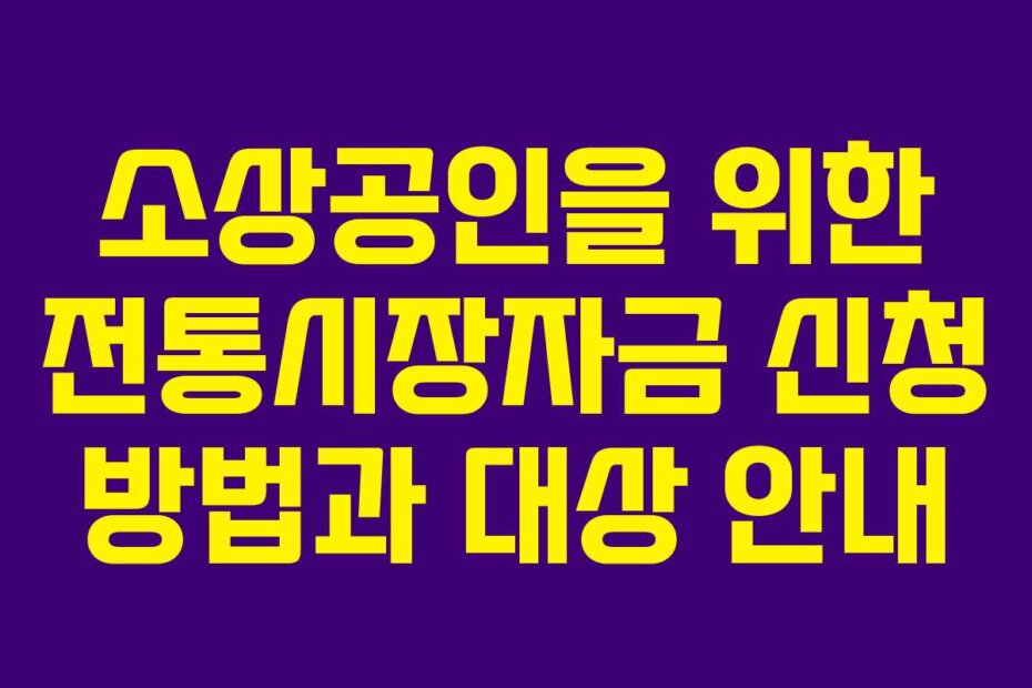 소상공인을 위한 전통시장자금 신청 방법과 대상 안내