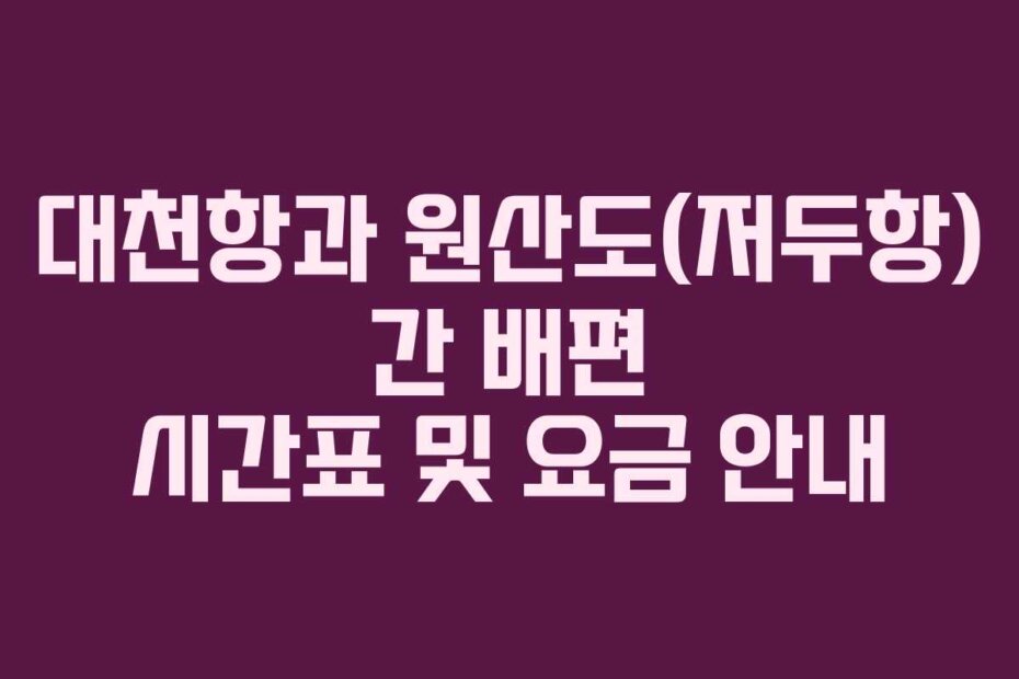 대천항과 원산도(저두항) 간 배편 시간표 및 요금 안내