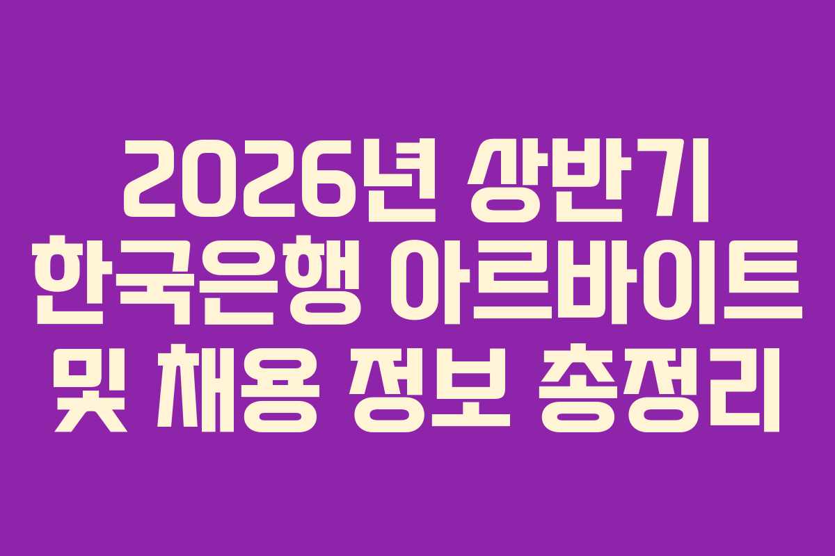 2026년 상반기 한국은행 아르바이트 및 채용 정보 총정리