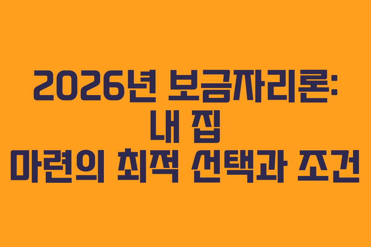 2026년 보금자리론: 내 집 마련의 최적 선택과 조건