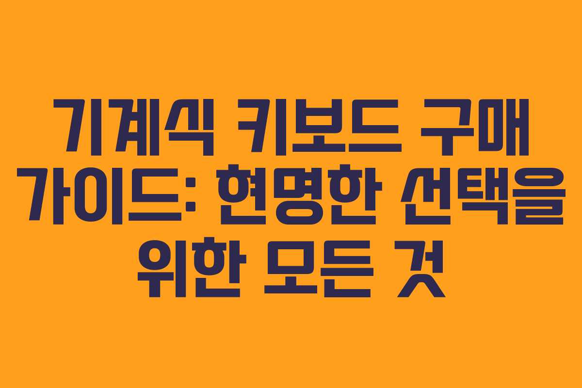 기계식 키보드 구매 가이드: 현명한 선택을 위한 모든 것