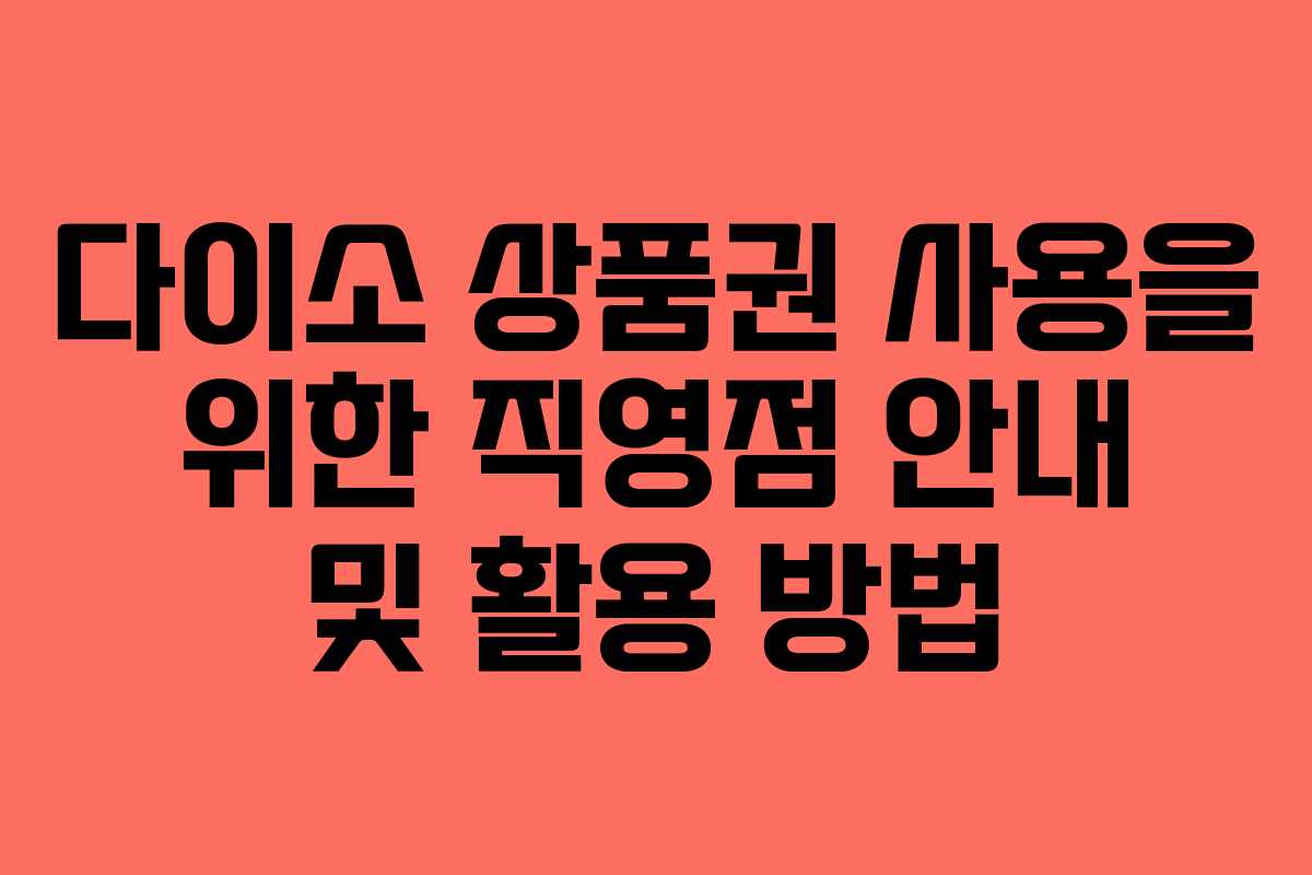 다이소 상품권 사용을 위한 직영점 안내 및 활용 방법