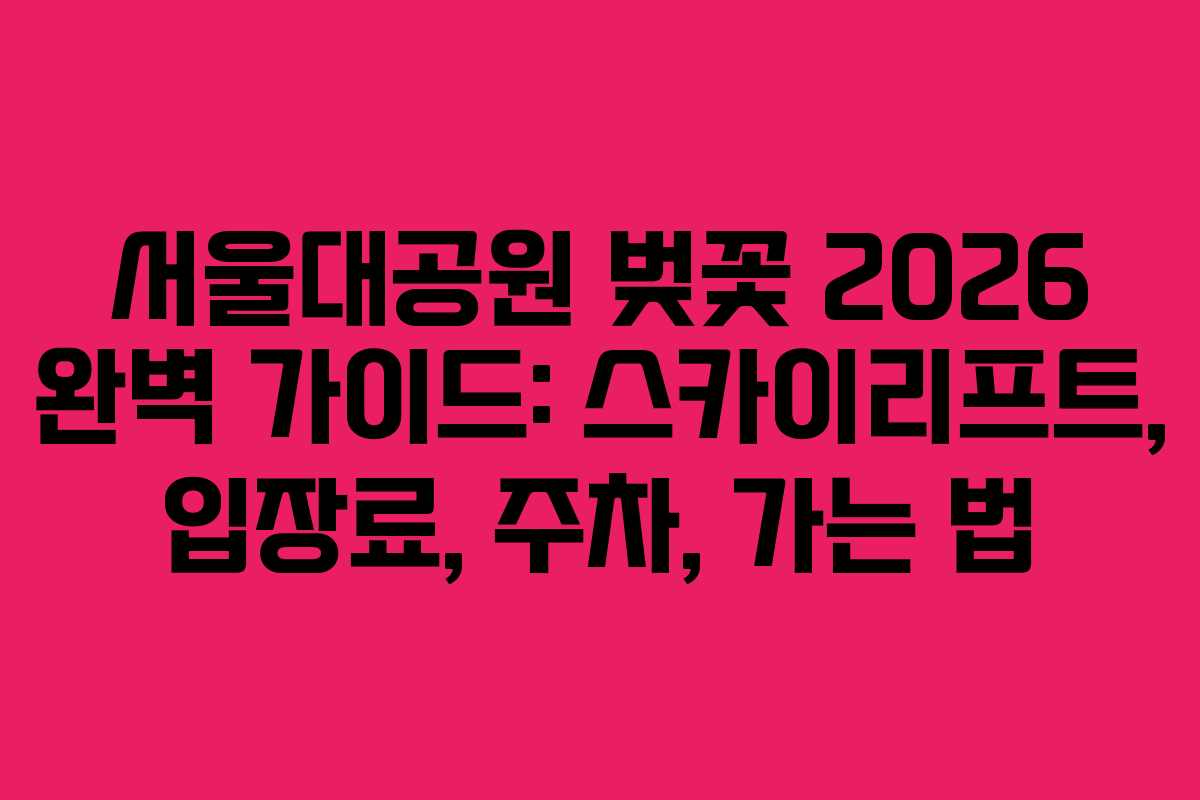 서울대공원 벚꽃 2026 완벽 가이드: 스카이리프트, 입장료, 주차, 가는 법