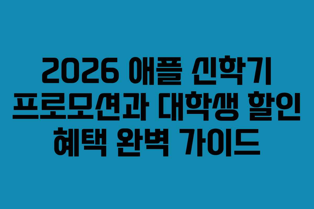 2026 애플 신학기 프로모션과 대학생 할인 혜택 완벽 가이드