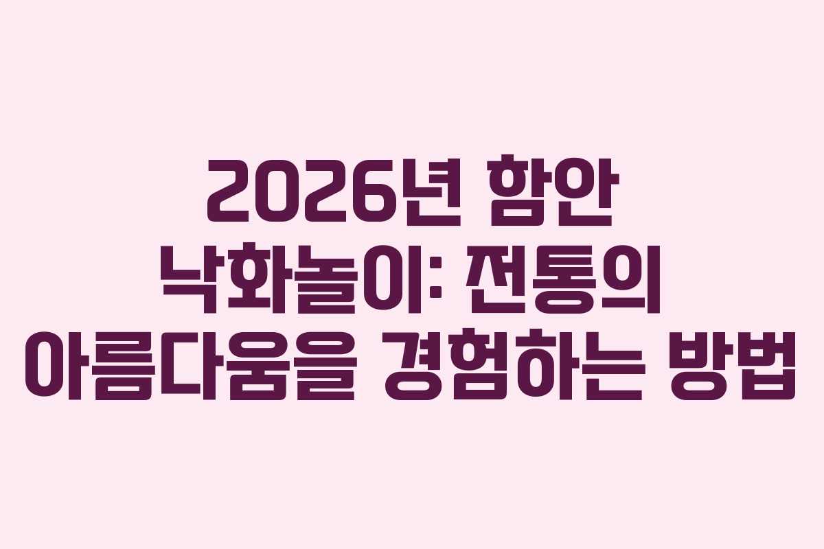 2026년 함안 낙화놀이: 전통의 아름다움을 경험하는 방법