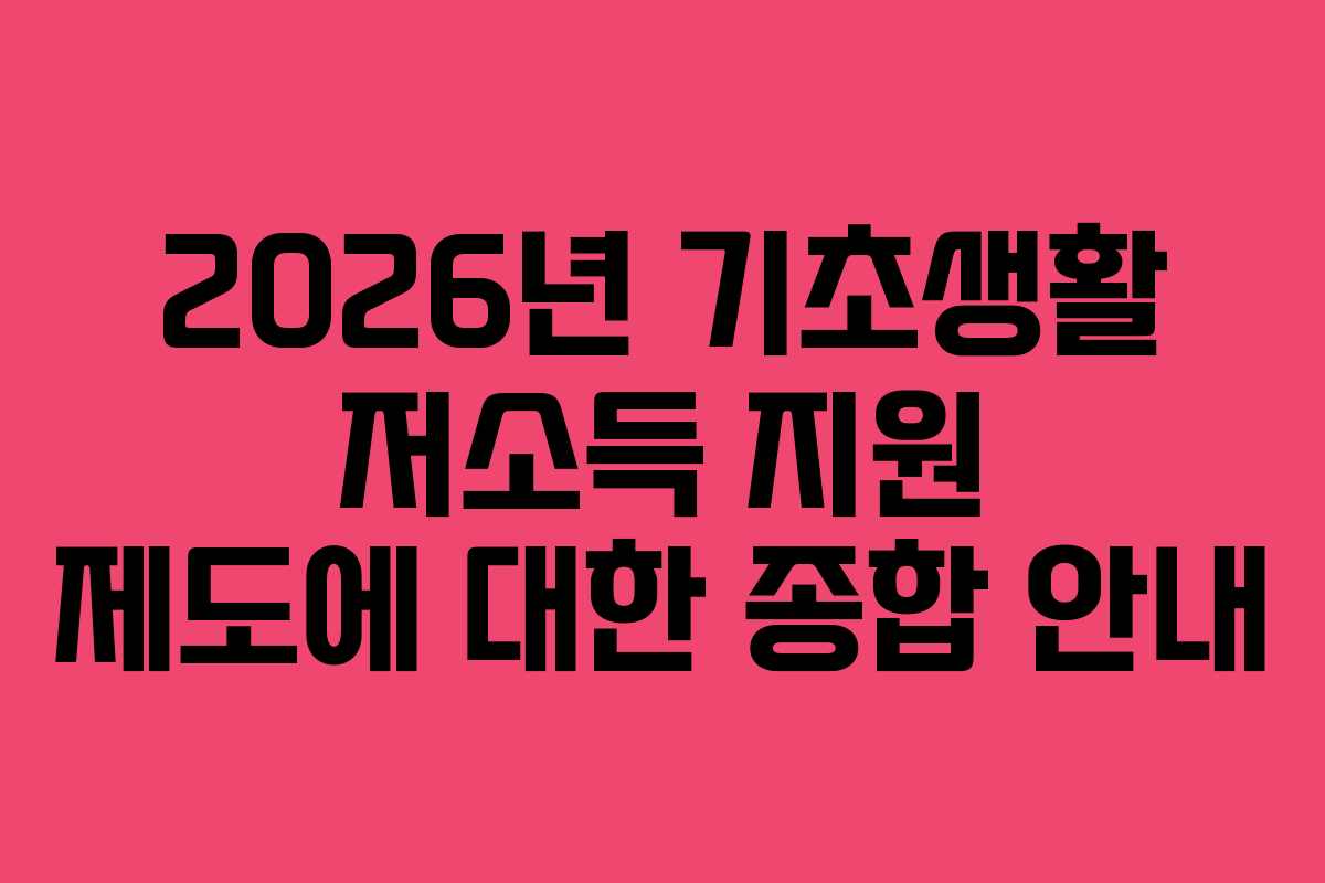 2026년 기초생활 저소득 지원 제도에 대한 종합 안내