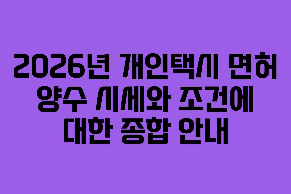 2026년 개인택시 면허 양수 시세와 조건에 대한 종합 안내